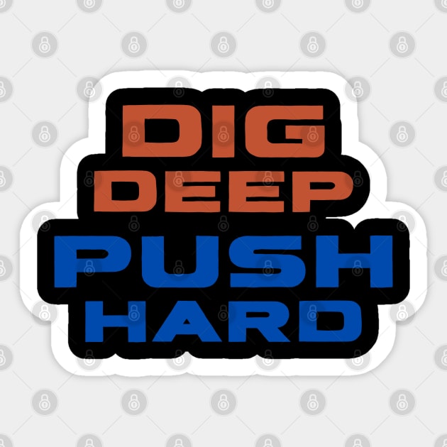 Dig Deep, Push Hard Sticker by AbsoluteUnit